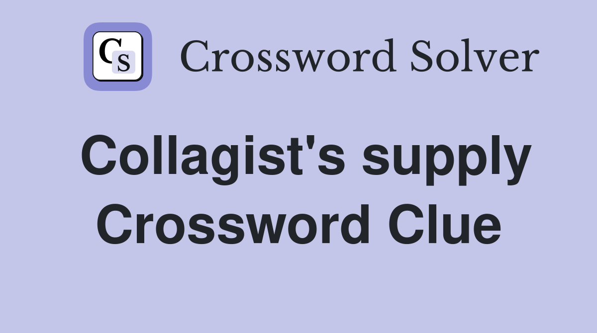 Collagist's supply Crossword Clue