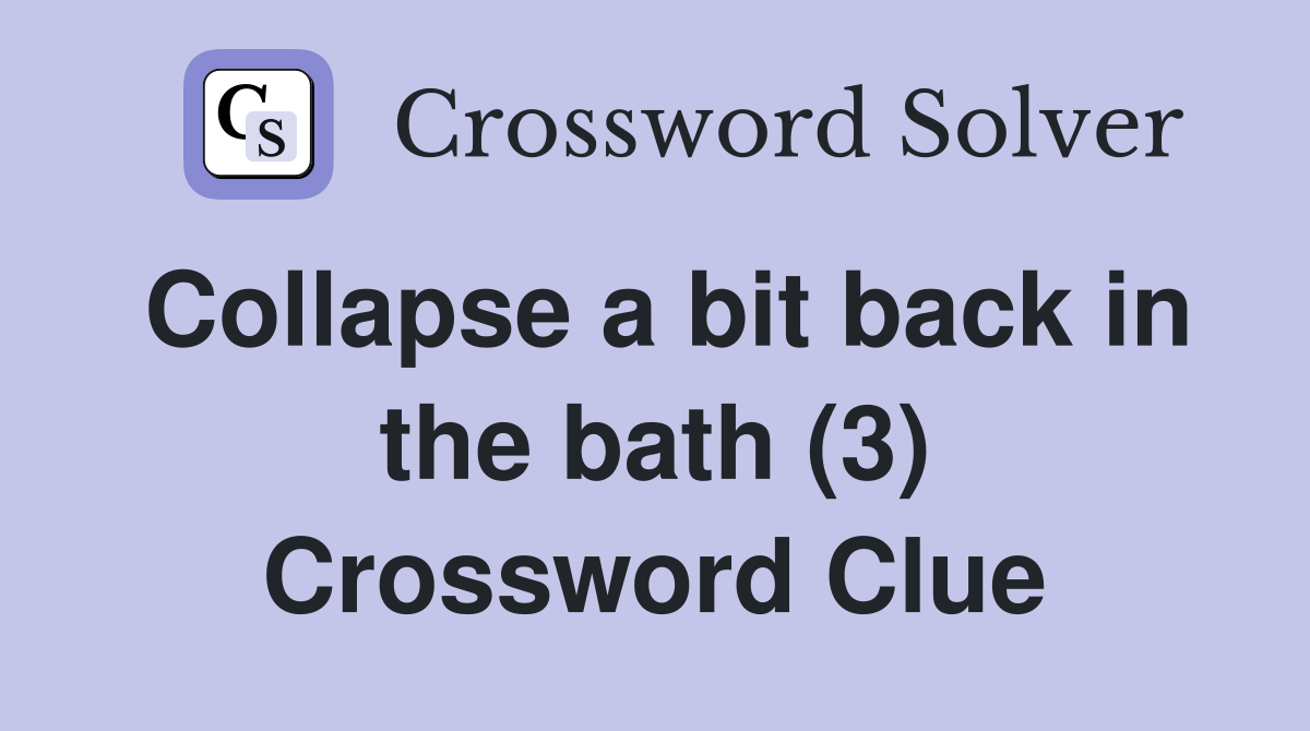 Collapse a bit back in the bath (3) Crossword Clue