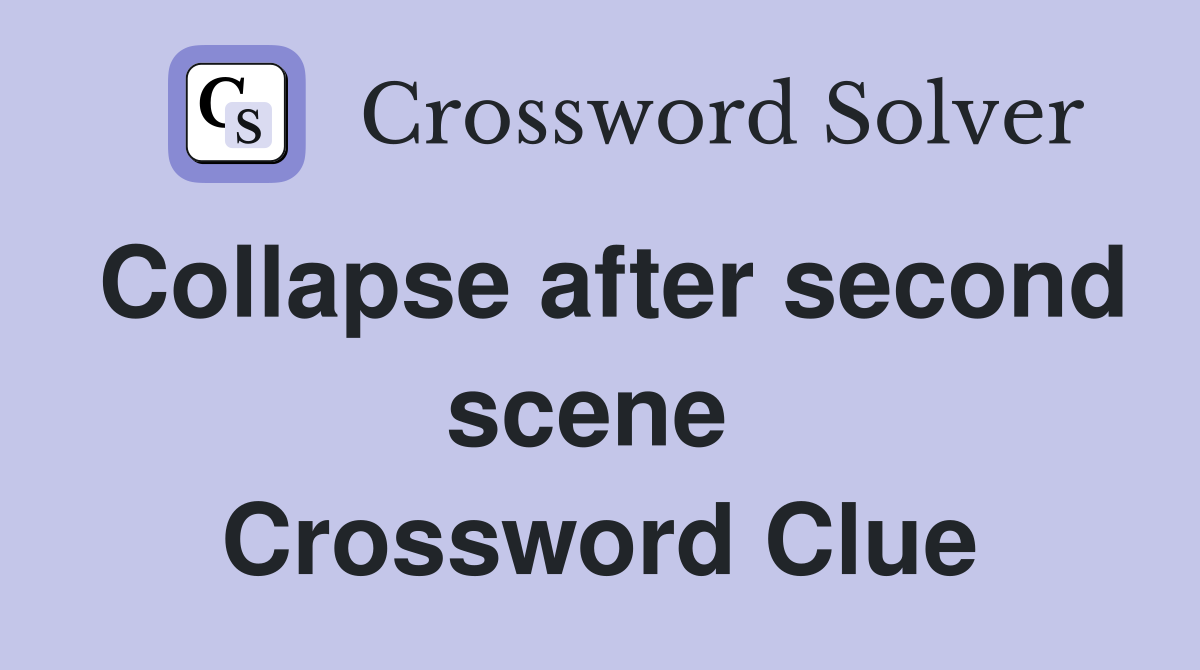 Collapse after second scene  Crossword Clue