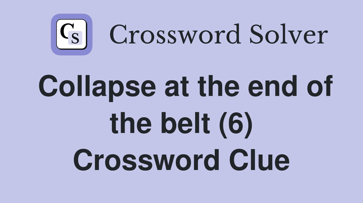 Collapse at the end of the belt (6) Crossword Clue