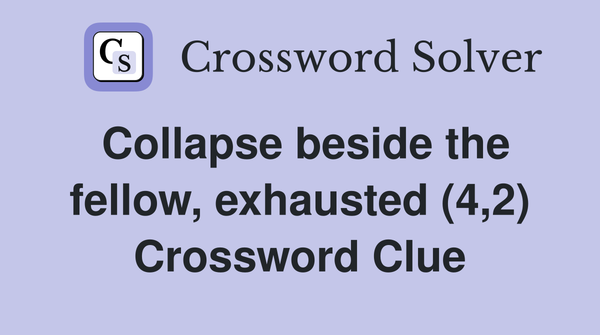 Collapse beside the fellow, exhausted (4,2) Crossword Clue