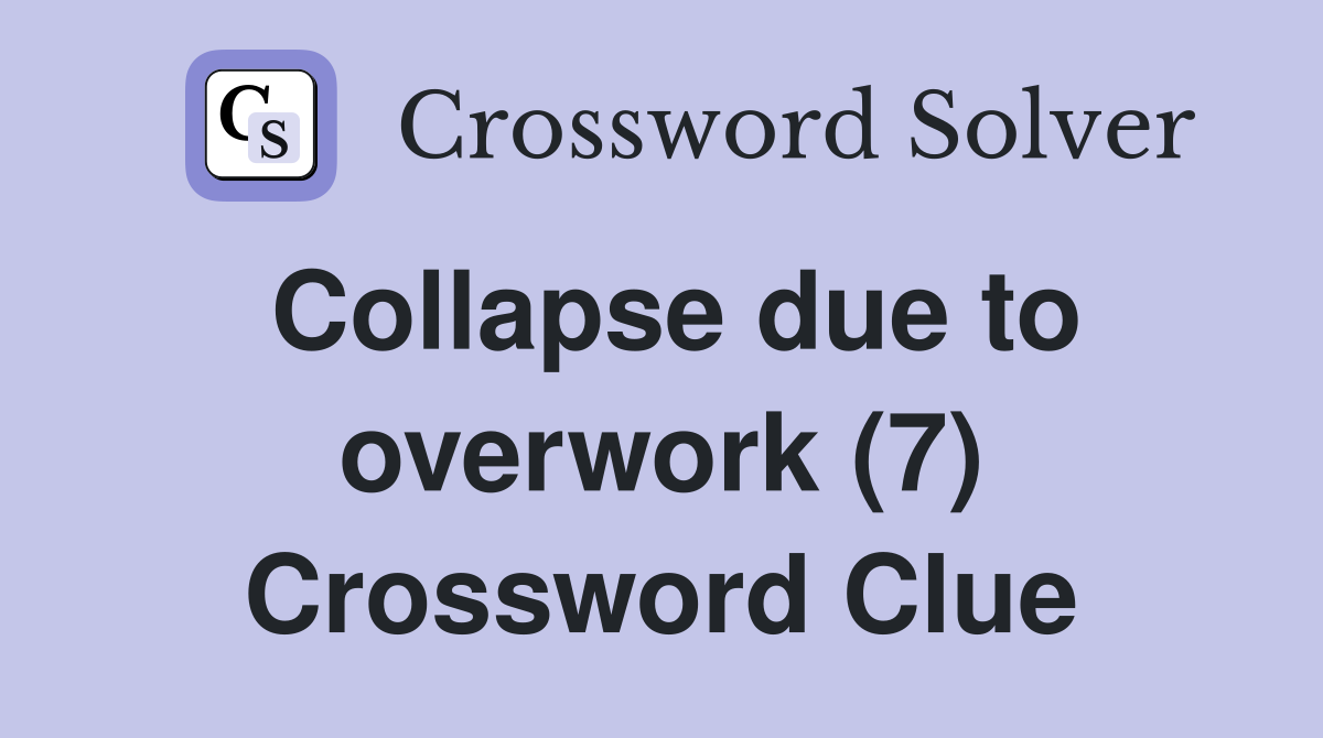 Collapse due to overwork (7) Crossword Clue