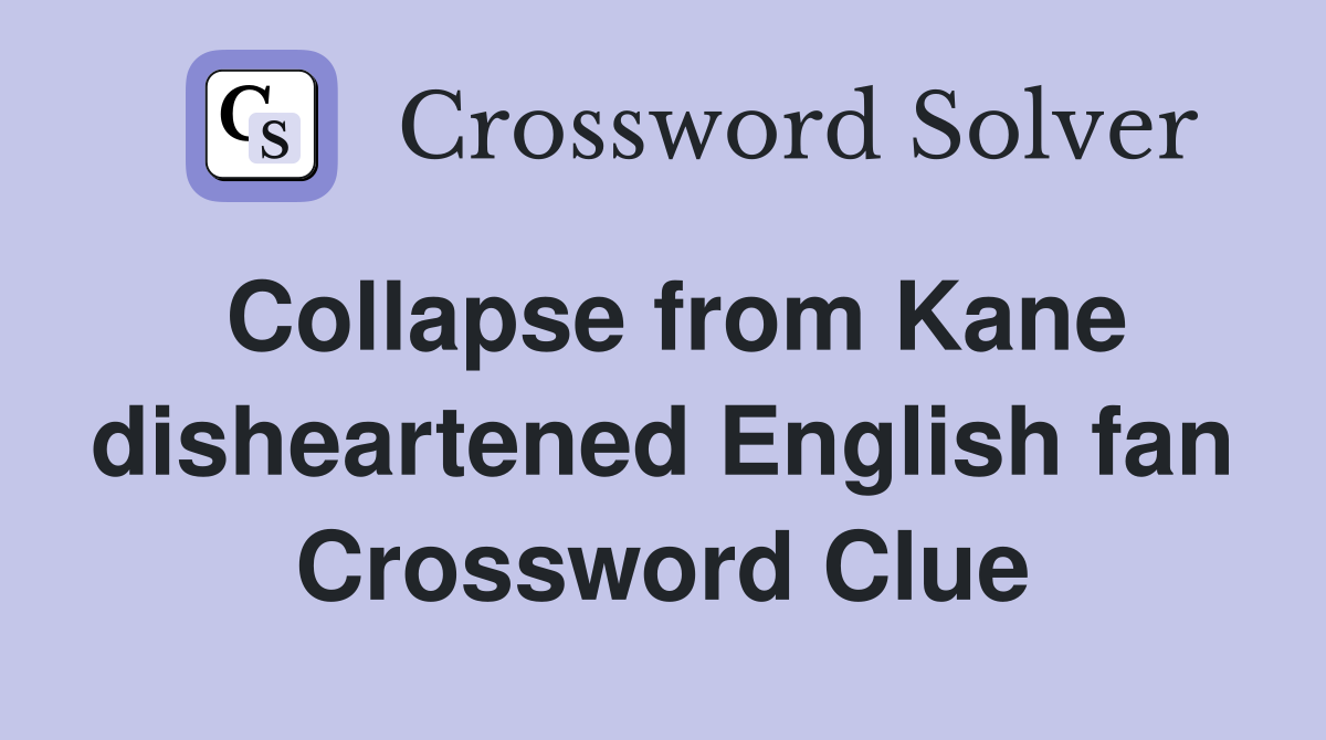 Collapse from Kane disheartened English fan Crossword Clue
