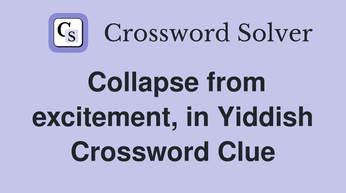 Collapse from excitement, in Yiddish Crossword Clue