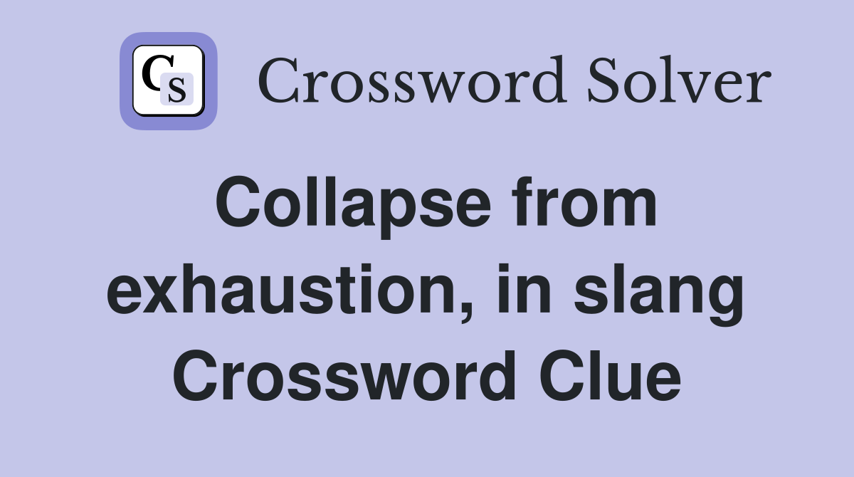 Collapse from exhaustion, in slang Crossword Clue