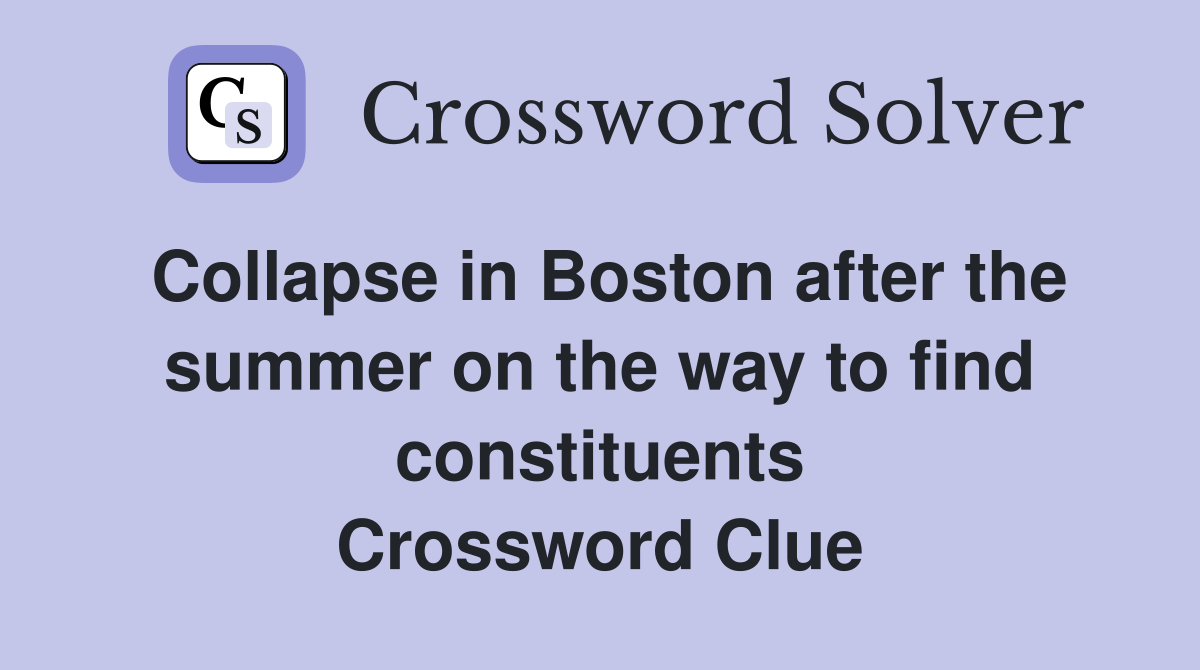 Collapse in Boston after the summer on the way to find constituents Crossword Clue