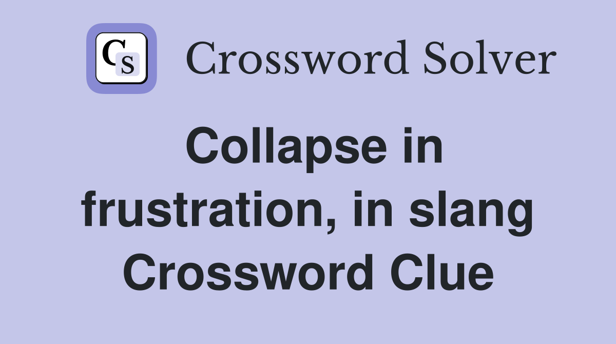 Collapse in frustration, in slang Crossword Clue