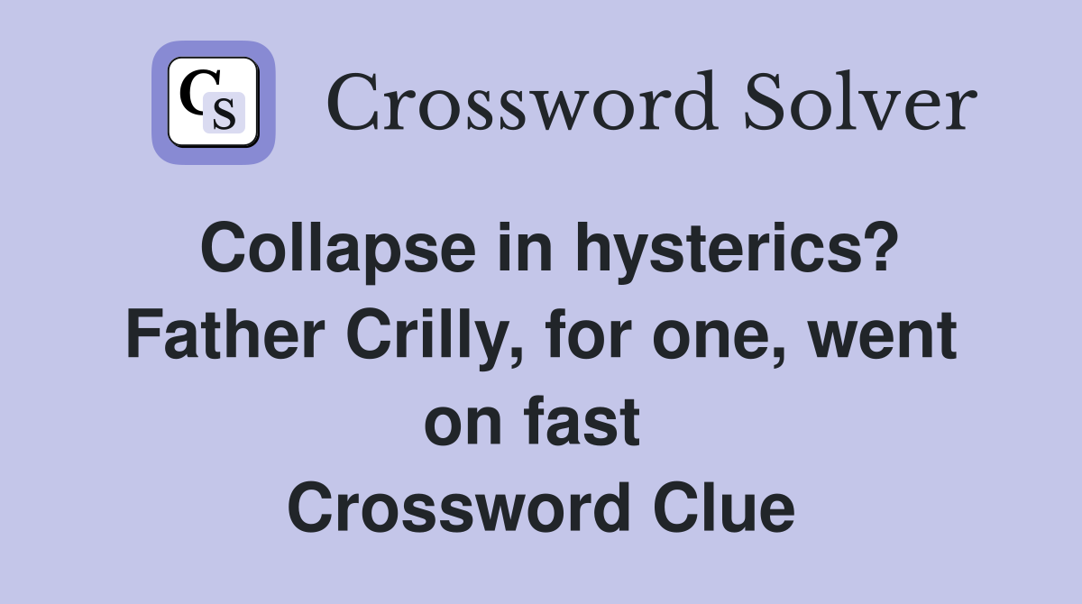 Collapse in hysterics? Father Crilly, for one, went on fast  Crossword Clue