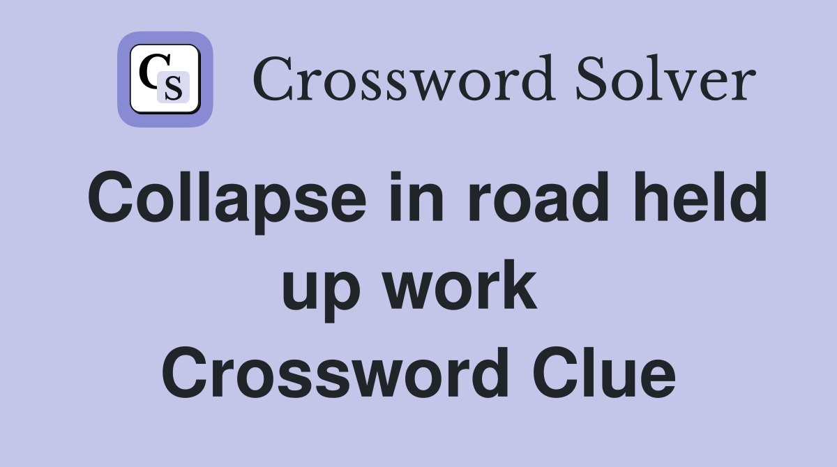 Collapse in road held up work  Crossword Clue