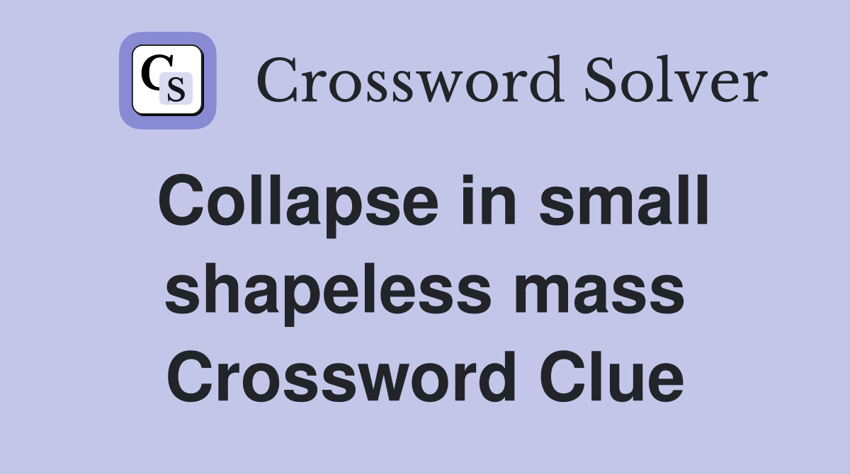 Collapse in small shapeless mass Crossword Clue