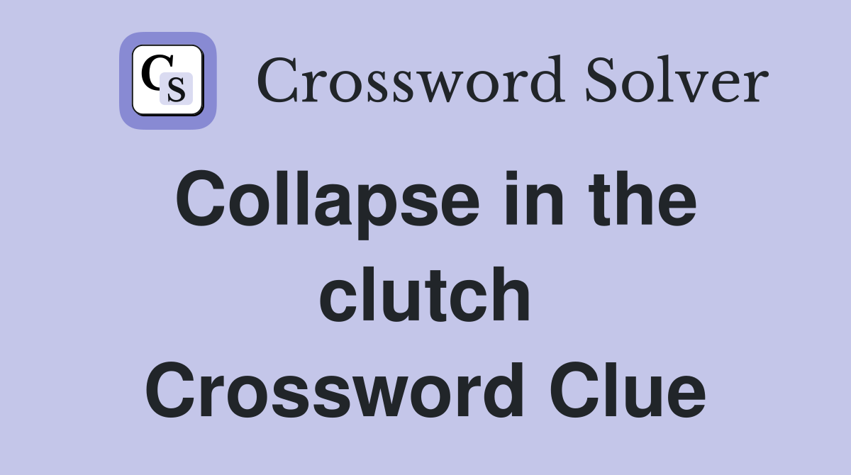 Collapse in the clutch Crossword Clue
