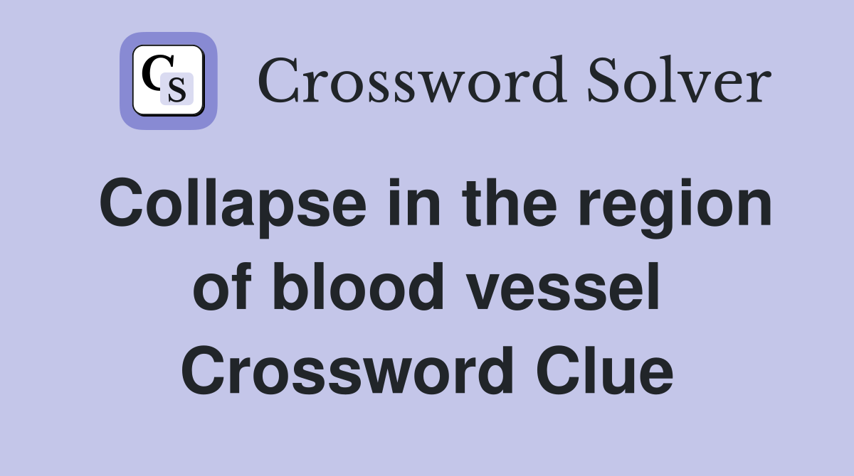 Collapse in the region of blood vessel Crossword Clue
