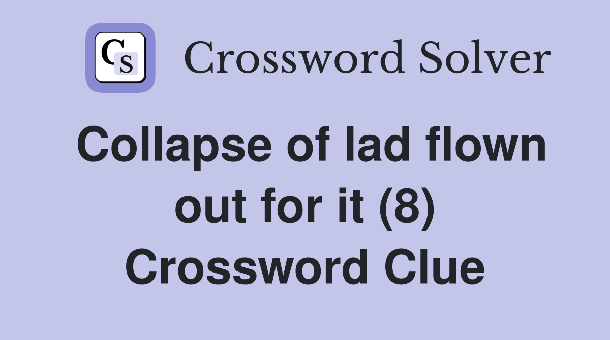 Collapse of lad flown out for it (8) Crossword Clue