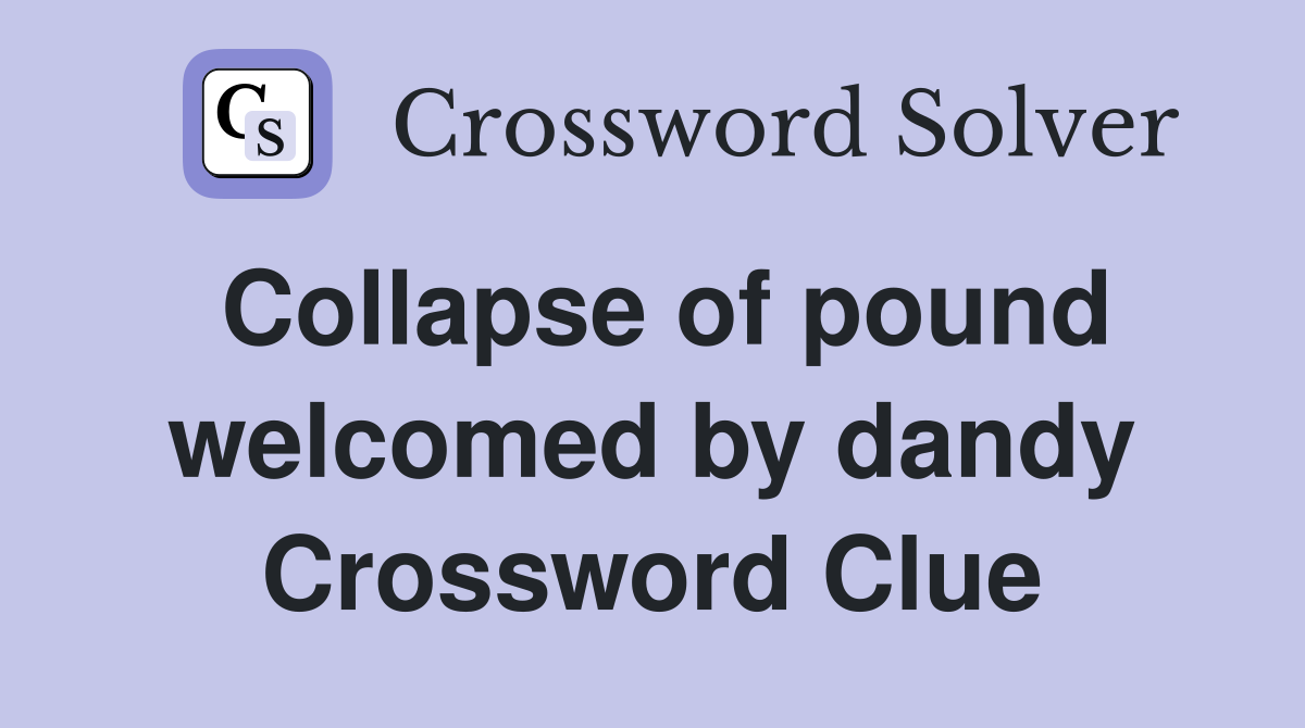 Collapse of pound welcomed by dandy Crossword Clue