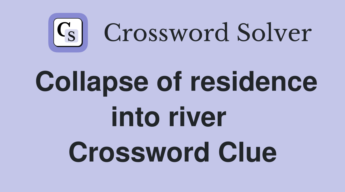 Collapse of residence into river  Crossword Clue