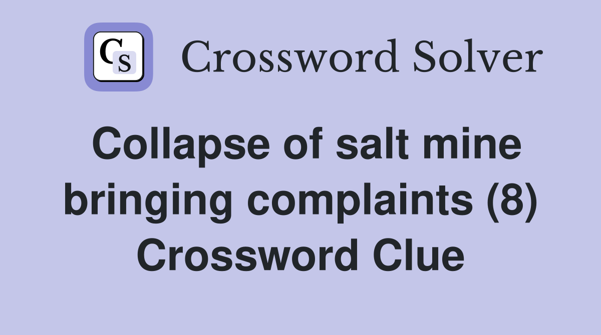 Collapse of salt mine bringing complaints (8) Crossword Clue