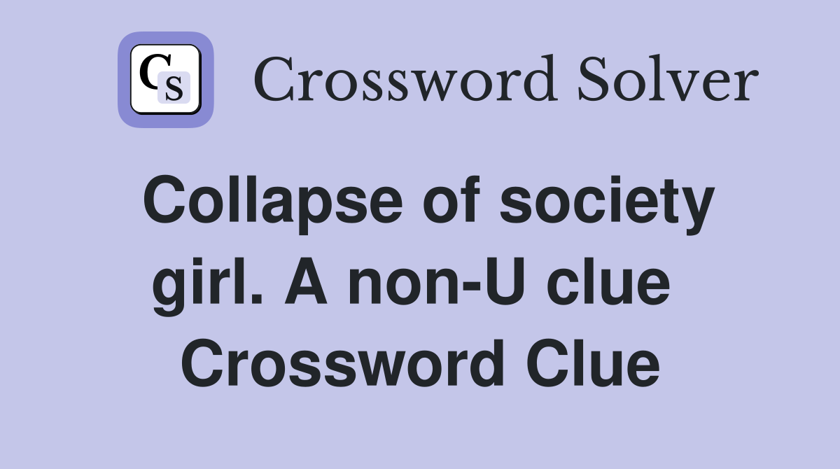 Collapse of society girl. A non-U clue  Crossword Clue