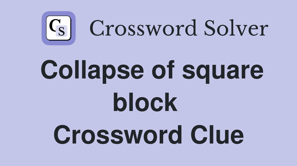 Collapse of square block  Crossword Clue