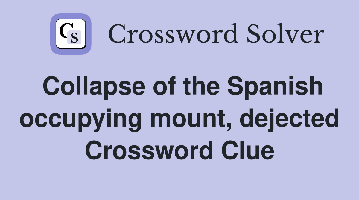 Collapse of the Spanish occupying mount, dejected Crossword Clue