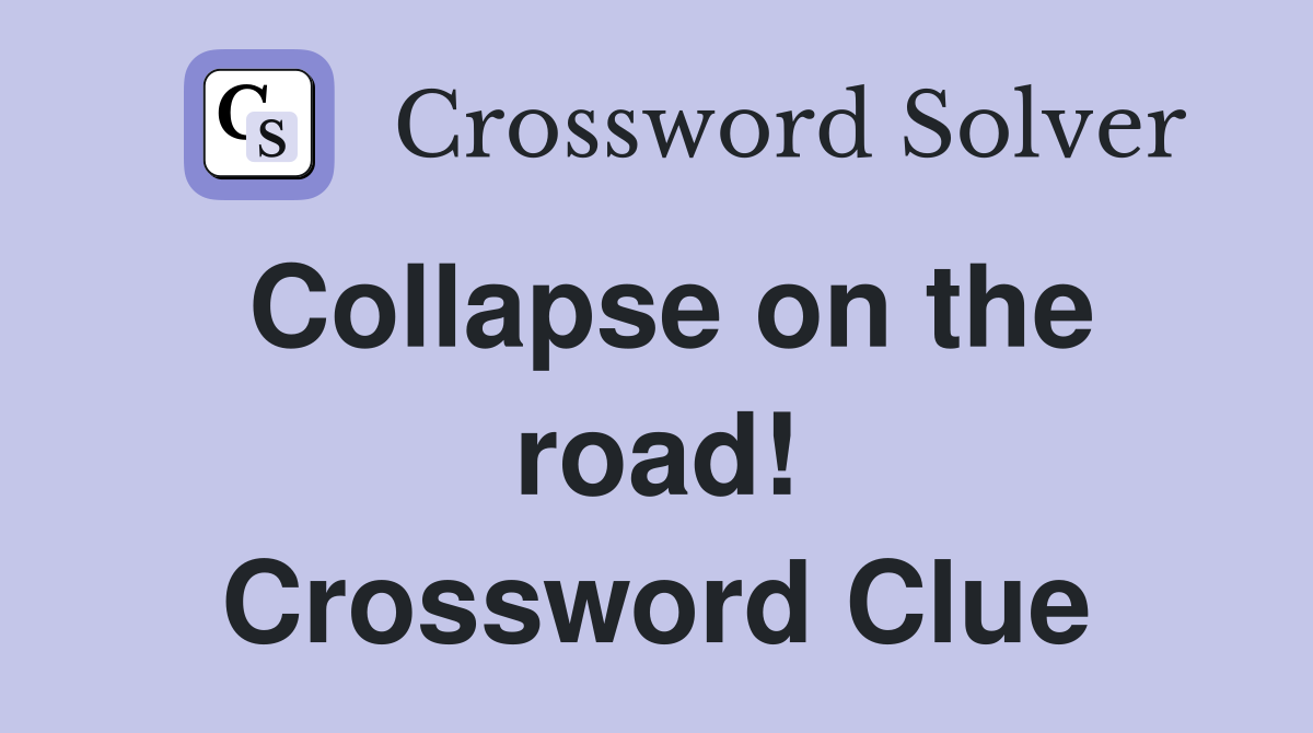Collapse on the road! Crossword Clue