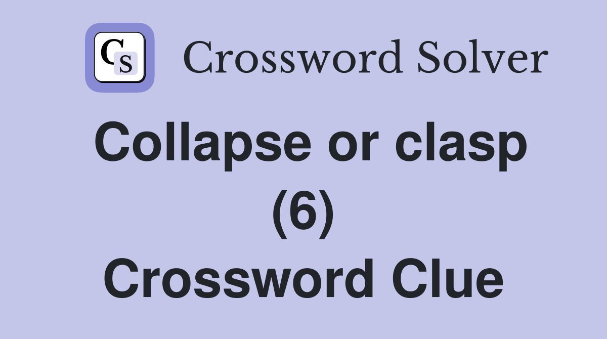 Collapse or clasp (6) Crossword Clue