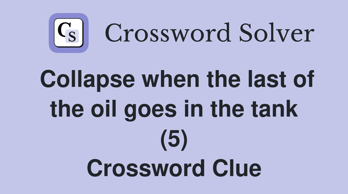 Collapse when the last of the oil goes in the tank (5) Crossword Clue