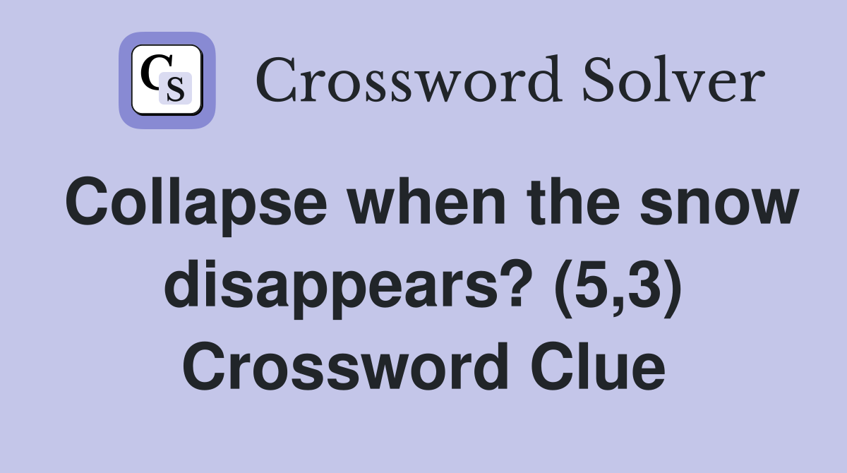 Collapse when the snow disappears? (5,3) Crossword Clue