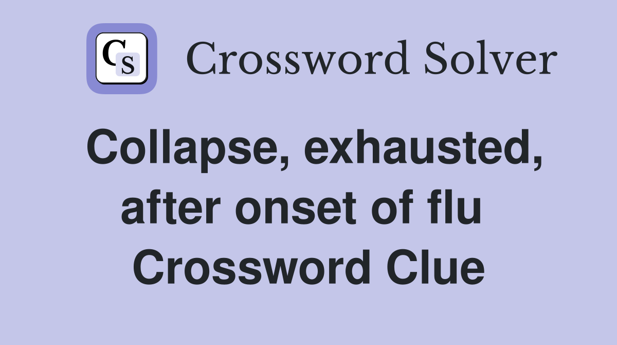 Collapse, exhausted, after onset of flu  Crossword Clue