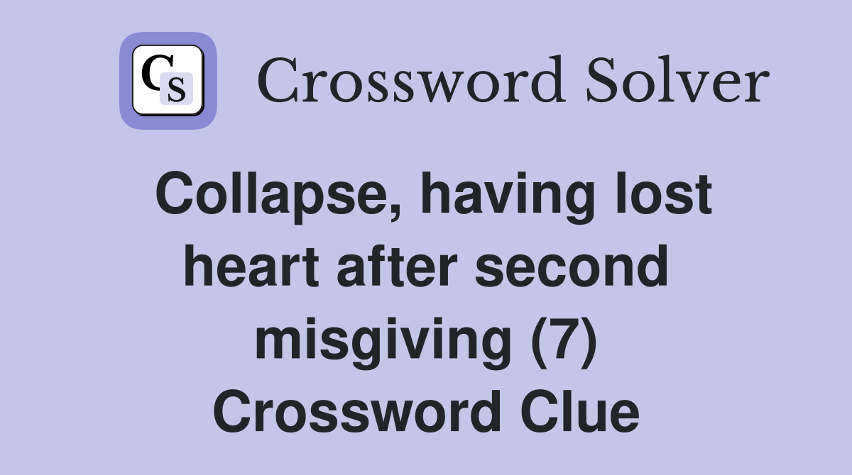 Collapse, having lost heart after second misgiving (7) Crossword Clue
