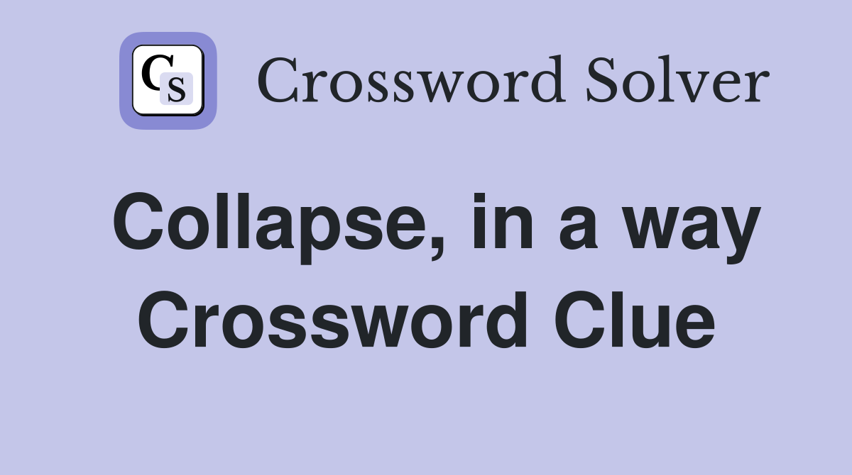 Collapse, in a way Crossword Clue