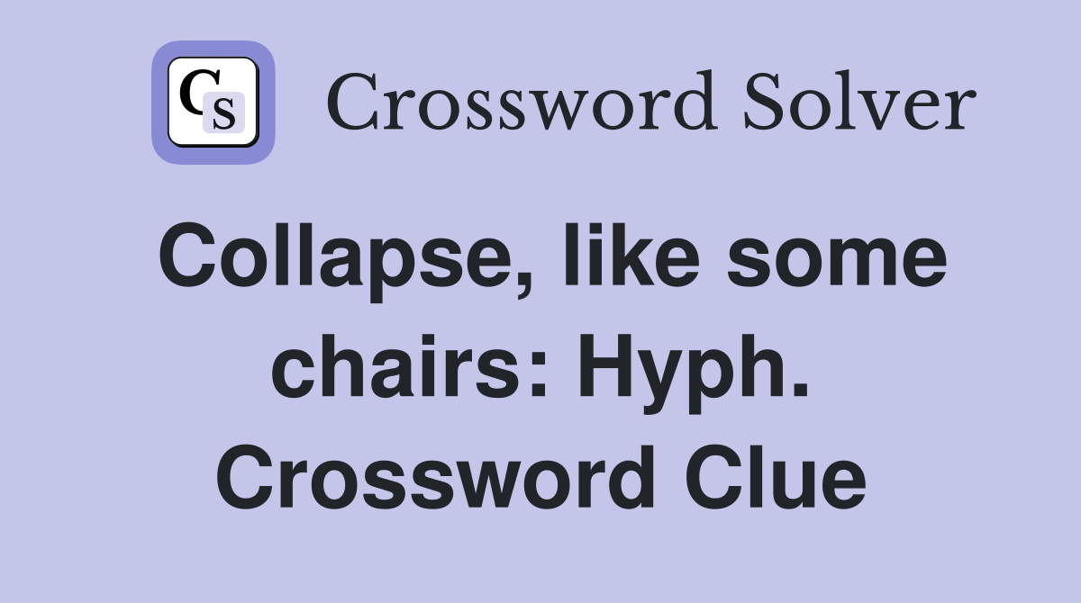 Collapse, like some chairs: Hyph. Crossword Clue