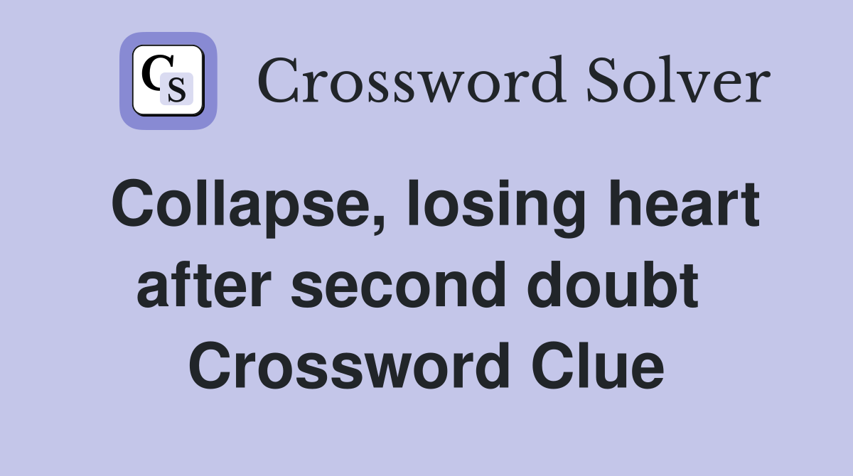 Collapse, losing heart after second doubt  Crossword Clue