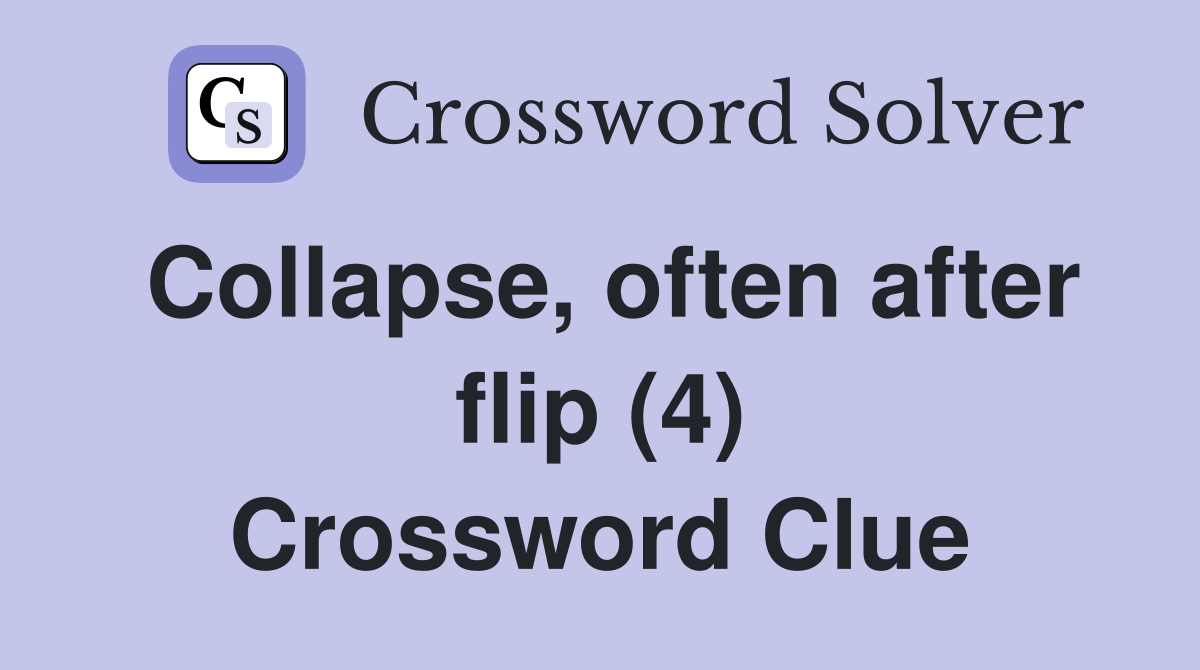 Collapse, often after flip (4) Crossword Clue