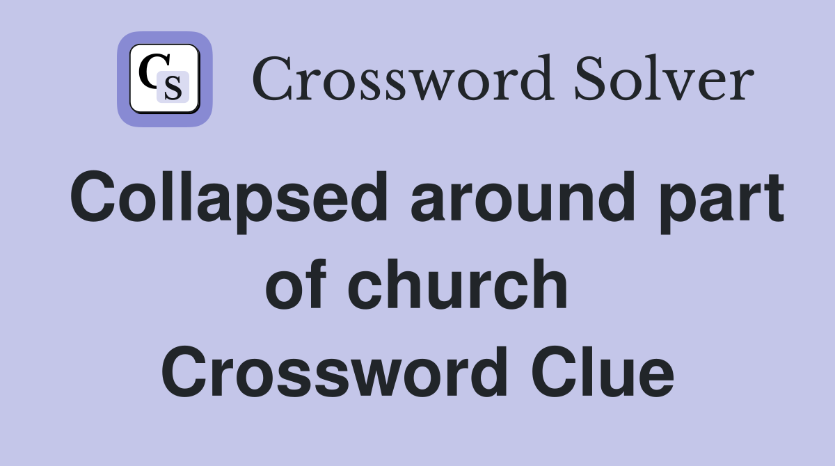Collapsed around part of church Crossword Clue