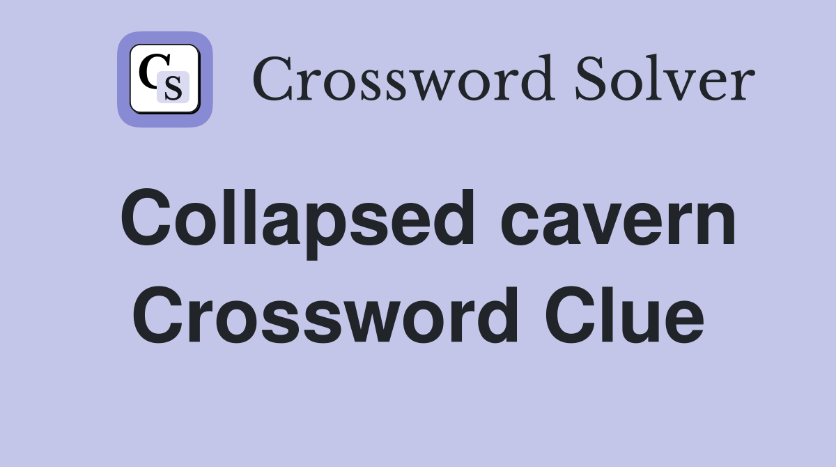 Collapsed cavern Crossword Clue
