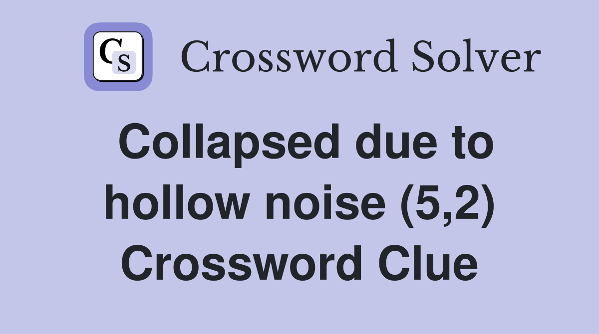 Collapsed due to hollow noise (5,2) Crossword Clue