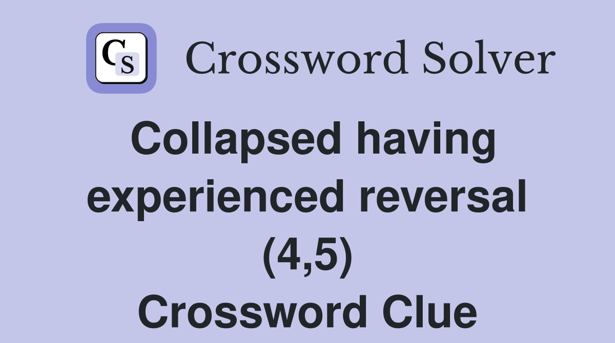 Collapsed having experienced reversal (4,5) Crossword Clue
