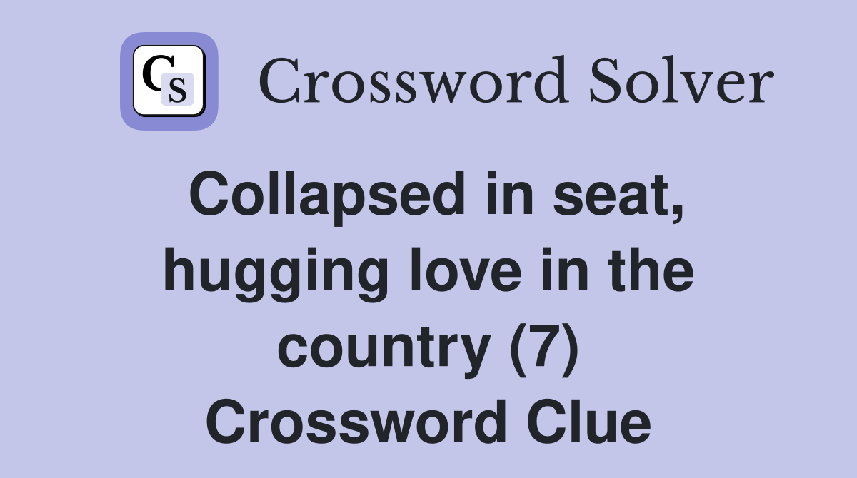 Collapsed in seat, hugging love in the country (7) Crossword Clue