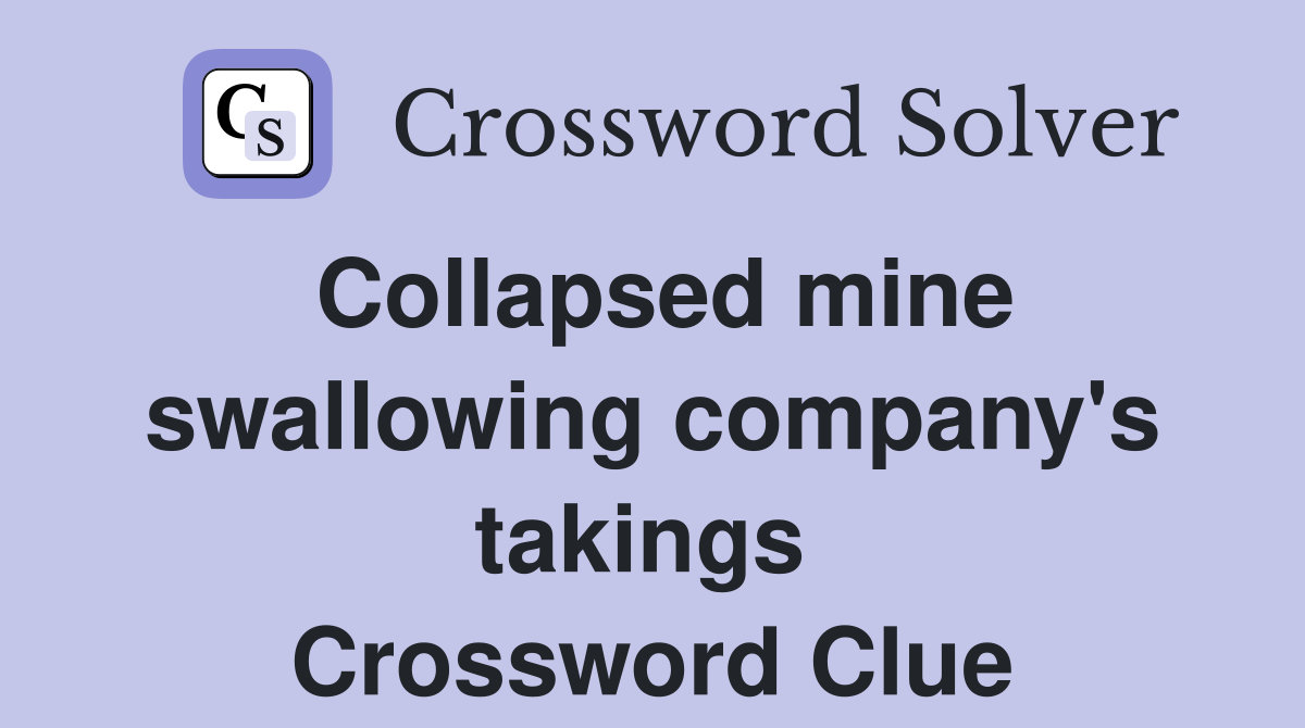 Collapsed mine swallowing company's takings  Crossword Clue