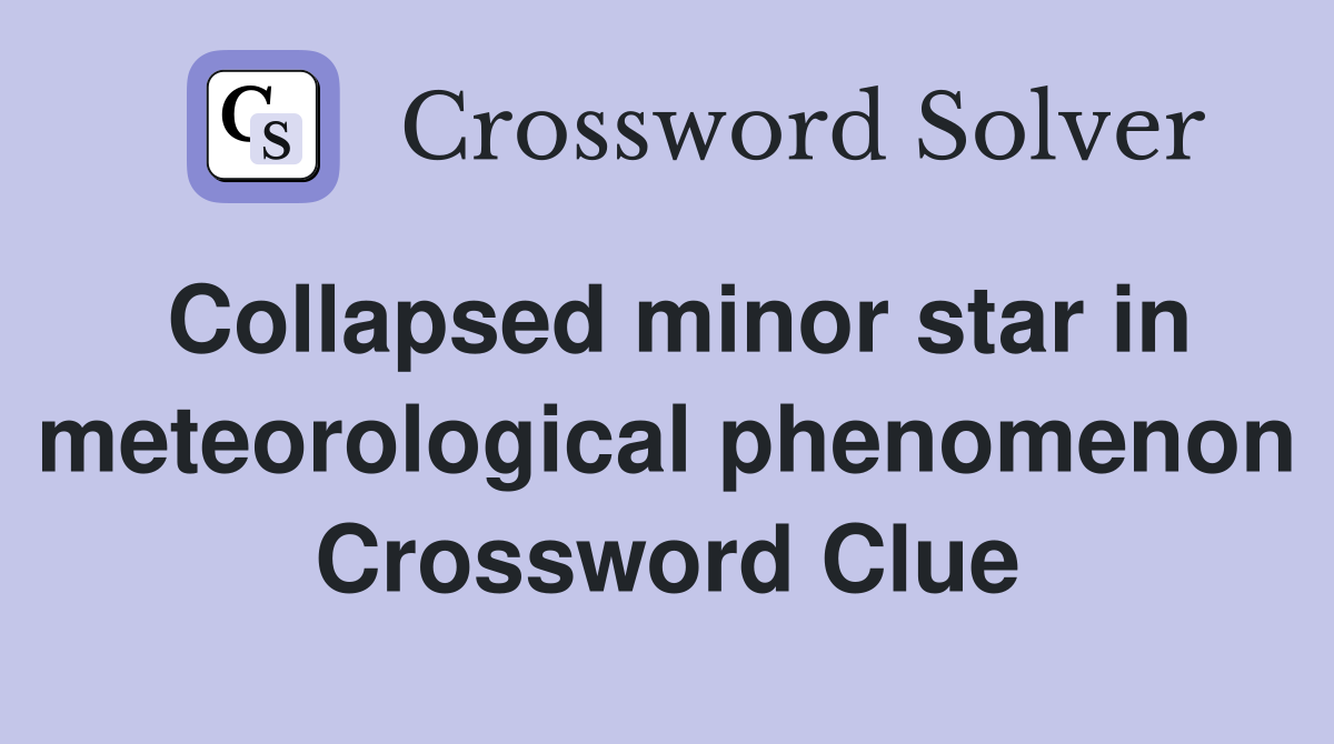 Collapsed minor star in meteorological phenomenon Crossword Clue