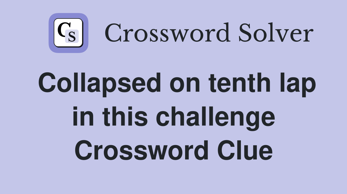 Collapsed on tenth lap in this challenge Crossword Clue