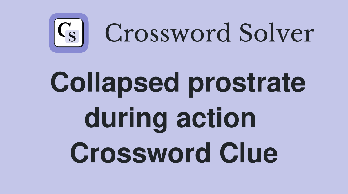 Collapsed prostrate during action  Crossword Clue