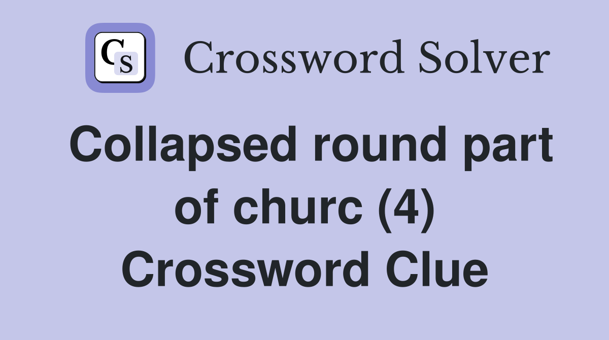Collapsed round part of churc (4) Crossword Clue