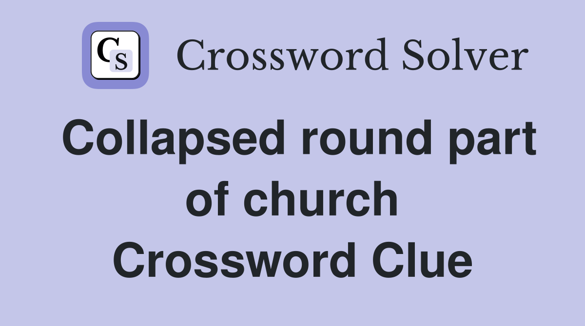 Collapsed round part of church Crossword Clue