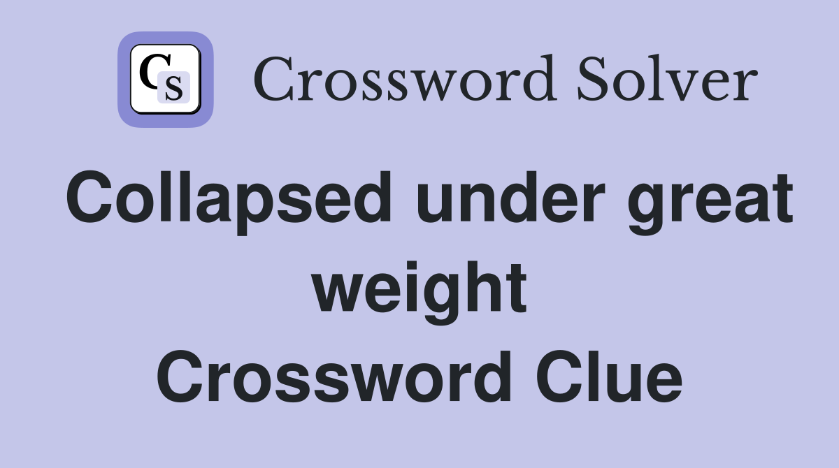 Collapsed under great weight Crossword Clue