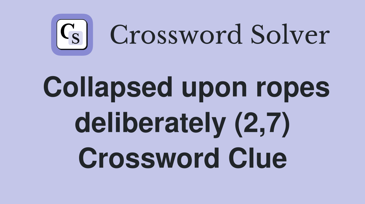 Collapsed upon ropes deliberately (2,7) Crossword Clue