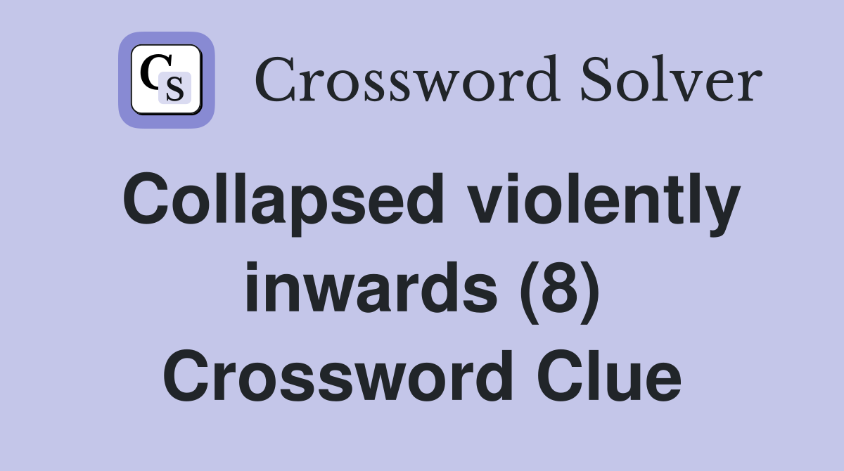 Collapsed violently inwards (8) Crossword Clue