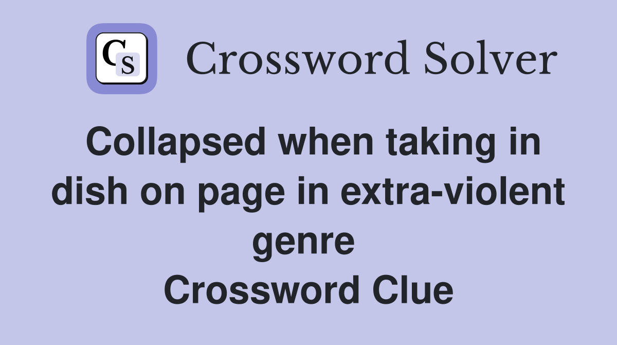 Collapsed when taking in dish on page in extra-violent genre  Crossword Clue
