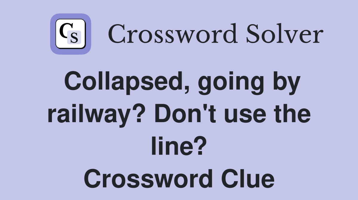 Collapsed, going by railway? Don't use the line? Crossword Clue