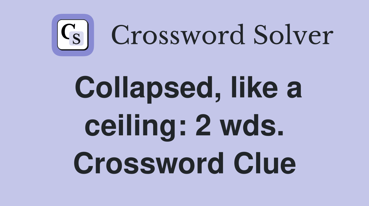 Collapsed, like a ceiling: 2 wds. Crossword Clue